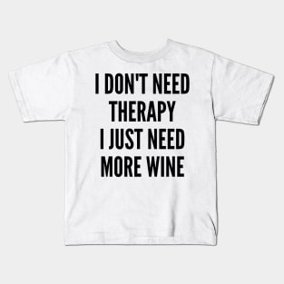 I Don't Need Therapy I Just Need More Wine. Funny Wine Lover Saying Kids T-Shirt